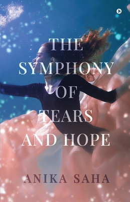 The Symphony of Tears and Hope By Anika Saha Cover Image