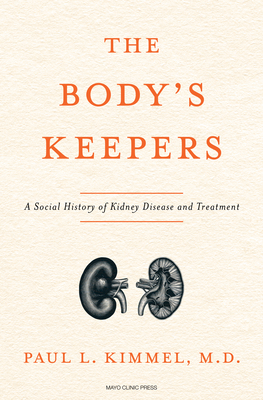 The Body's Keepers: A Social History of Kidney Failure and Its Treatments By Paul L. Kimmel Cover Image