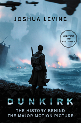 Dunkirk: The History Behind the Major Motion Picture By Joshua Levine Cover Image