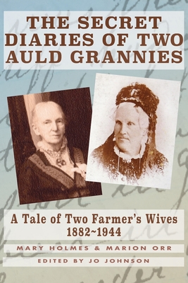 The Secret Diaries of Two Auld Grannies: A Tale of Two Farmer's Wives 1882-1944 By Mary Holmes, Marion Orr, Jo Johnson (Editor) Cover Image