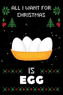 All I Want For Christmas Is Egg: Notebook For Egg lovers, Egg Thanksgiving & Christmas Dairy Gift By Notebook Gift Publishing Cover Image