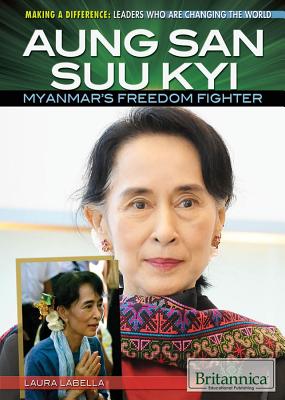 Aung San Suu Kyi: Myanmar's Freedom Fighter (Making a Difference: Leaders Who Are Changing the World) By Laura La Bella Cover Image