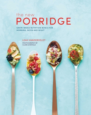 New Porridge: Grain-based nutrition bowls for morning, noon and night Cover Image