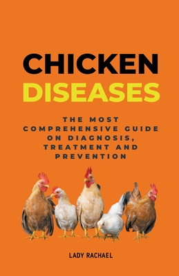 Chicken Diseases: The Most Comprehensive Guide On Diagnosis, Treatment And Prevention Cover Image