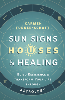 Sun Signs, Houses & Healing: Build Resilience and Transform Your Life Through Astrology Cover Image