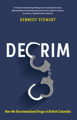 Decrim: How We Decriminalized Drugs in British Columbia By Kennedy Stewart Cover Image