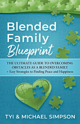 Blended Family Blueprint: The Ultimate Guide to Overcoming Obstacles As a Blended Family + Easy Strategies to Finding Peace and Happiness By Tyi And Michael Simpson Cover Image
