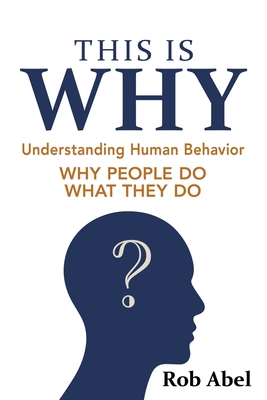 This Is WHY: Understanding Human Behavior By Rob Abel Cover Image