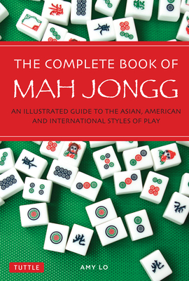 The Complete Book of Mah Jongg: An Illustrated Guide to the Asian, American and International Styles of Play Cover Image