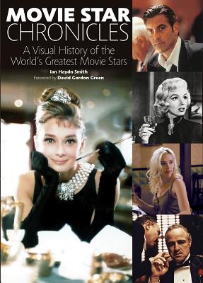Movie Star Chronicles: A Visual History of the World's Greatest Movie Stars By Ian Haydn Smith, David Gordon Green (Foreword by) Cover Image