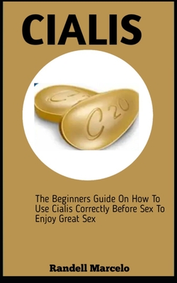 Cialis: The Beginners guide On How To Use Cialis Correctly Before Sex To Enjoy Great Sex Cover Image