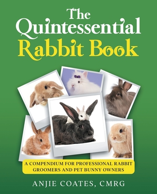 The Quintessential Rabbit Book: A Compendium for Professional Rabbit Groomers and Pet Bunny Owners Cover Image