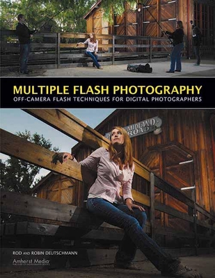 Multiple Flash Photography: Off-Camera Flash Techniques for Digital Photographers By Rod Deutschmann, Robin Deutschmann Cover Image