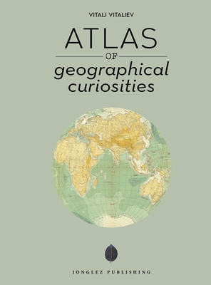 Atlas of Geographical Curiosities By Vitali Vitaliev Cover Image