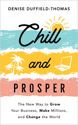 Chill and Prosper: The New Way to Grow Your Business, Make Millions, and Change the World By Denise Duffield-Thomas Cover Image