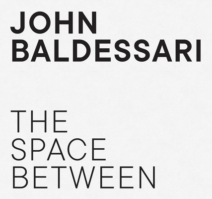 John Baldessari: The Space Between By John Baldessari (Artist), Barbara Bloom (Text by (Art/Photo Books)), Russell Ferguson (Text by (Art/Photo Books)) Cover Image