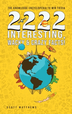 2222 Interesting, Wacky and Crazy Facts - the Knowledge Encyclopedia to Win Trivia Cover Image