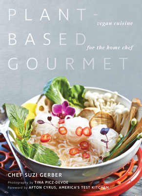 Plant-Based Gourmet: Vegan Cuisine for the Home Chef By Suzannah Gerber, Tina Picz-Devoe (Photographer) Cover Image