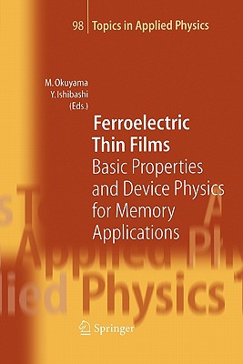 Ferroelectric Thin Films: Basic Properties and Device Physics for Memory Applications (Topics in Applied Physics #98) By Masanori Okuyama (Editor), Yoshihiro Ishibashi (Editor) Cover Image