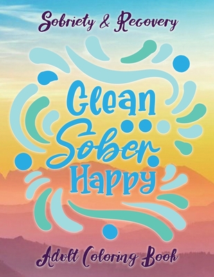 Sobriety & Recovery Adult Coloring Book: 30 Cool Designs for Addiction Recovery, Feeling Good and Moving On With Your Life By Sober Coloring Books Cover Image