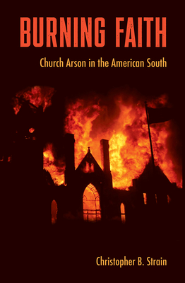 Burning Faith: Church Arson in the American South (Southern Dissent)
