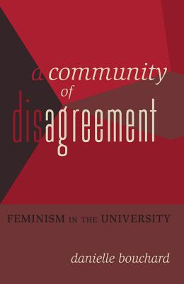 A Community of Disagreement: Feminism in the University (Counterpoints #431) By Shirley R. Steinberg (Other), Danielle Bouchard Cover Image