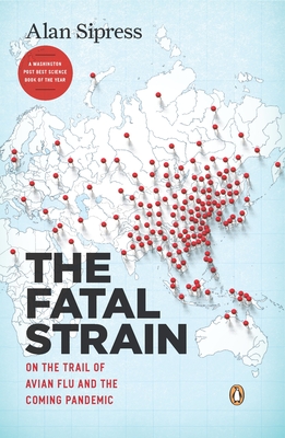 The Fatal Strain: On the Trail of Avian Flu and the Coming Pandemic By Alan Sipress Cover Image