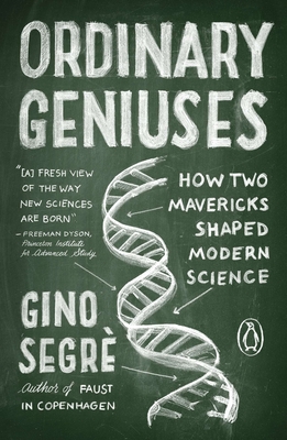 Ordinary Geniuses: How Two Mavericks Shaped Modern Science By Gino Segre Cover Image