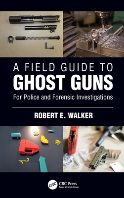 A Field Guide to Ghost Guns: For Police and Forensic Investigations ...