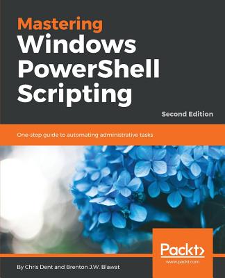 Mastering Windows PowerShell Scripting - Second Edition: One-stop guide to automating administrative tasks By Chris Dent, Brenton J. W. Blawat Cover Image
