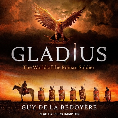 Gladius: The World of the Roman Soldier By Guy de la Bédoyère, Piers Hampton (Read by) Cover Image