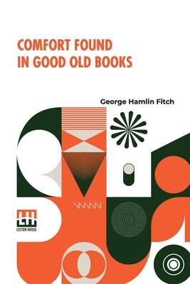 Comfort Found In Good Old Books By George Hamlin Fitch Cover Image