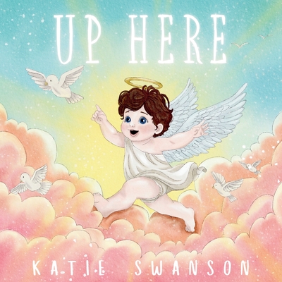 Up Here: A Comforting Book for Families of Babies and Children in Heaven Cover Image