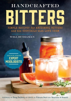 Handcrafted Bitters: Simple Recipes for Artisanal Bitters and the Cocktails That Love Them By William Budiaman Cover Image