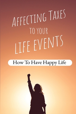 Affecting Taxes To Your Life Events: How To Have Happy Life: Tips To Fix Tax Implications Cover Image