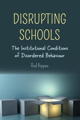 Disrupting Schools: The Institutional Conditions of Disordered Behaviour (Disability Studies in Education #23) By Susan L. Gabel (Other), Scot Danforth (Other), Rod Kippax Cover Image