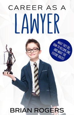 Career As a Lawyer: What They Do, How to Become One, and What the Future Holds! Cover Image