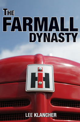 The Farmall Dynasty: The Story of the Story of International Harvester from the Early Titans to the 1984 Merger Cover Image