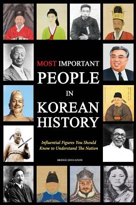 Most Important People in Korean History: Influential Figures You Should Know to Understand The Nation By Bridge Education (Compiled by) Cover Image