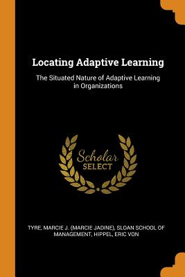 Locating Adaptive Learning: The Situated Nature of Adaptive Learning in Organizations Locating Adaptive Learning: The Situated Nature of Adaptive Learning in Organizations cover