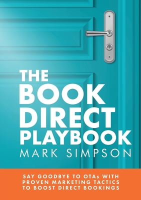 The Book Direct Playbook: Say Goodbye to OTAs with Proven Marketing Tactics to Boost Direct Bookings By Mark Simpson, Neely Khan (Editor), Davina Hopping (Designed by) Cover Image