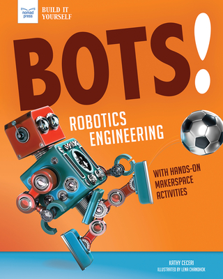 Bots! Robotics Engineering: With Hands-On Makerspace Activities (Build It Yourself) By Kathy Ceceri, Lena Chandhok (Illustrator) Cover Image