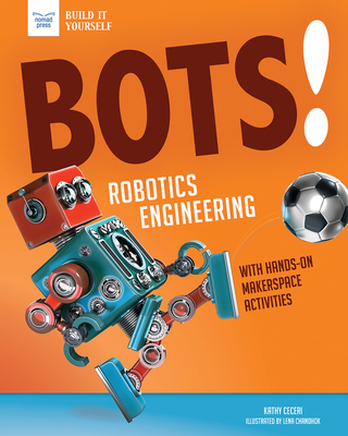 Bots! Robotics Engineering: With Hands-On Makerspace Activities (Build It Yourself)