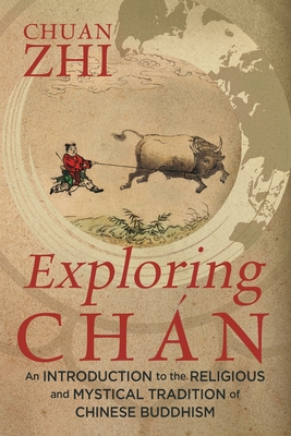 Exploring Chán: An Introduction to the Religious and Mystical Tradition of Chinese Buddhism By Chuan Zhi Cover Image