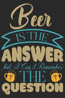 Beer is the answer but i can't remember the question: Beer taste logbook for beer lovers - Beer Notebook - Craft Beer Lovers Gifts By Sk Beer Journal Cover Image