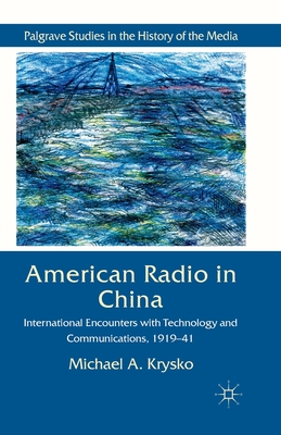 American Radio in China: International Encounters with Technology and Communications, 1919-41 (Palgrave Studies in the History of the Media) Cover Image
