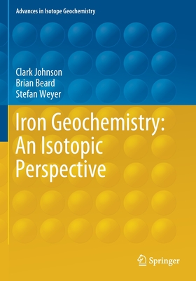 Iron Geochemistry: An Isotopic Perspective (Advances in Isotope Geochemistry) By Clark Johnson, Brian Beard, Stefan Weyer Cover Image