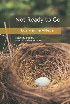 Not Ready to Go: selected poems - poemas seleccionados By Luz Villeda Cover Image