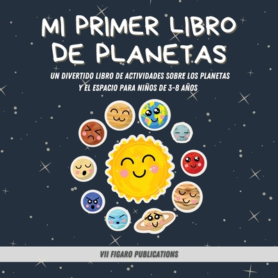Mi Primer Libro De Planetas - ¡Curiosidades increíbles sobre el Sistema Solar para niños!: Un Divertido Libro De Actividades Sobre Los Planetas Y El E By VII Figaro Publications Cover Image
