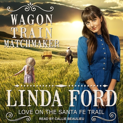 Wagon Train Matchmaker Lib/E (Love on the Santa Fe Trail Series Lib/E #3)